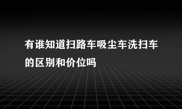 有谁知道扫路车吸尘车洗扫车的区别和价位吗
