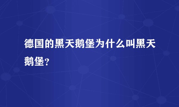 德国的黑天鹅堡为什么叫黑天鹅堡？