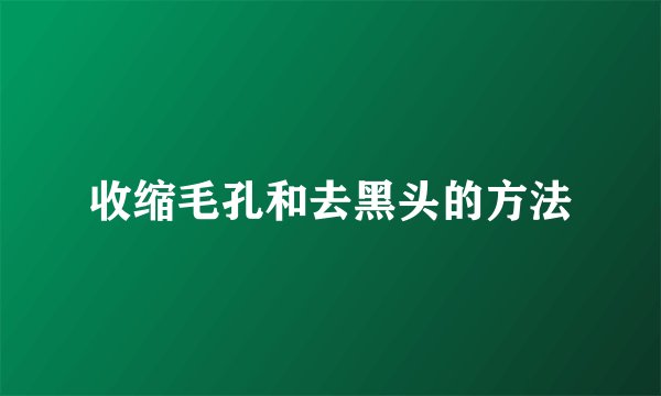 收缩毛孔和去黑头的方法