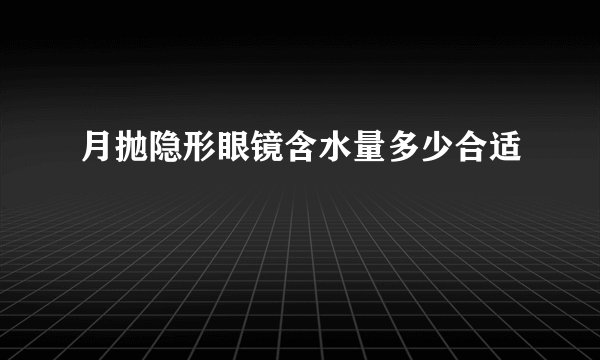 月抛隐形眼镜含水量多少合适