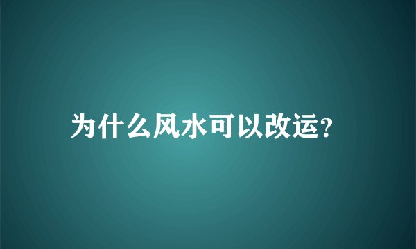 为什么风水可以改运？