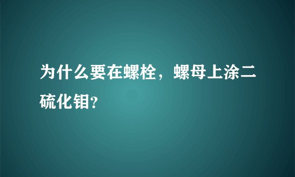 为什么要在螺栓，螺母上涂二硫化钼？