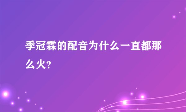 季冠霖的配音为什么一直都那么火？