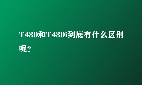 T430和T430i到底有什么区别呢？