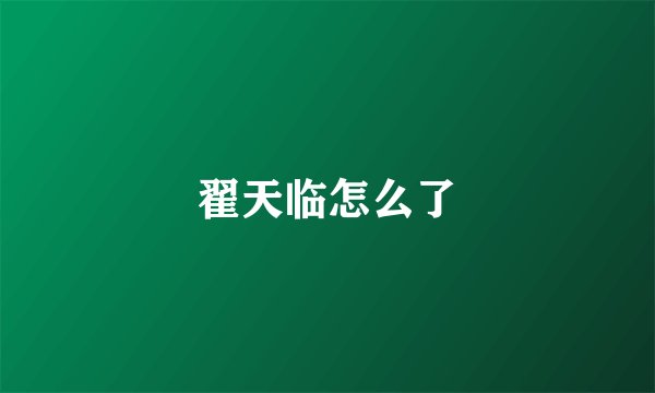 翟天临怎么了