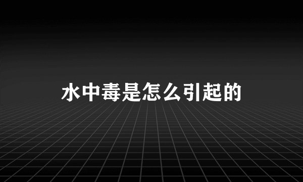 水中毒是怎么引起的