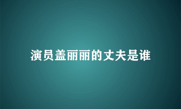 演员盖丽丽的丈夫是谁