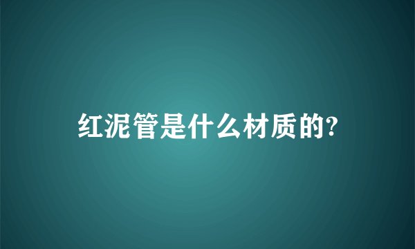 红泥管是什么材质的?
