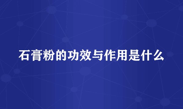 石膏粉的功效与作用是什么