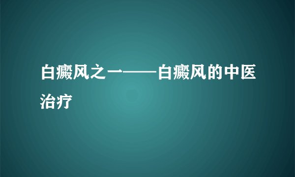 白癜风之一——白癜风的中医治疗