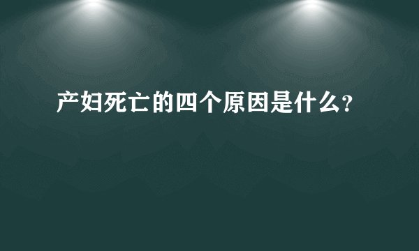 产妇死亡的四个原因是什么？