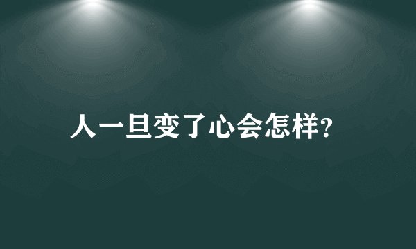 人一旦变了心会怎样？