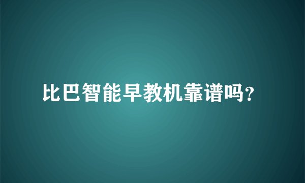 比巴智能早教机靠谱吗？