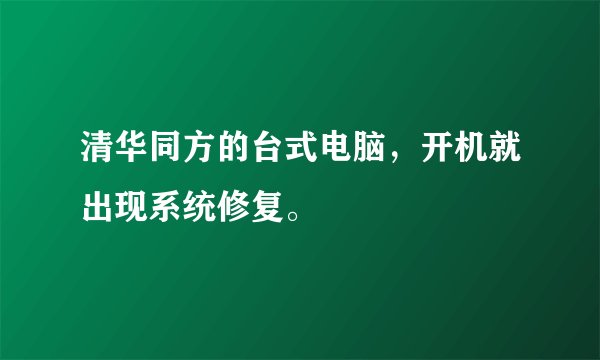 清华同方的台式电脑，开机就出现系统修复。
