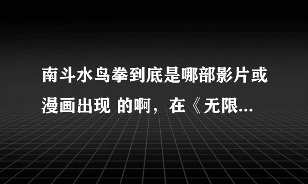 南斗水鸟拳到底是哪部影片或漫画出现 的啊，在《无限恐怖》里看的莫名其妙，这拳法厉害不