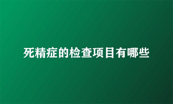 死精症的检查项目有哪些