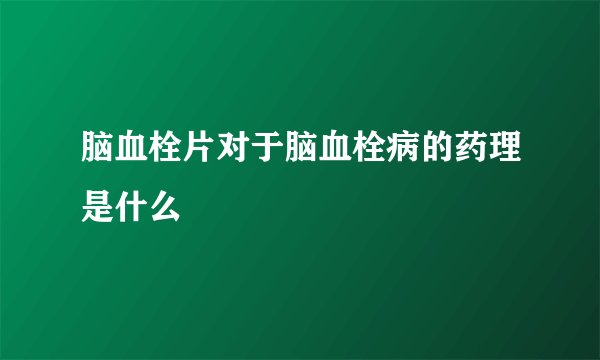 脑血栓片对于脑血栓病的药理是什么
