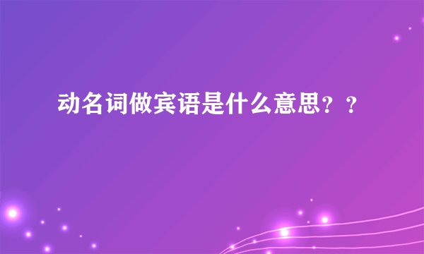 动名词做宾语是什么意思？？