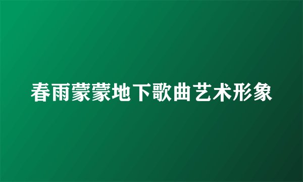春雨蒙蒙地下歌曲艺术形象