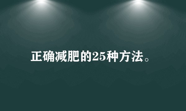 正确减肥的25种方法。