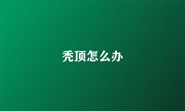 秃顶怎么办