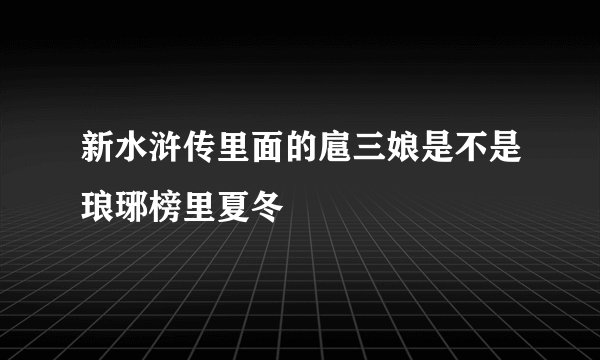 新水浒传里面的扈三娘是不是琅琊榜里夏冬
