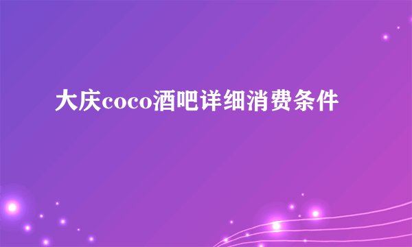 大庆coco酒吧详细消费条件