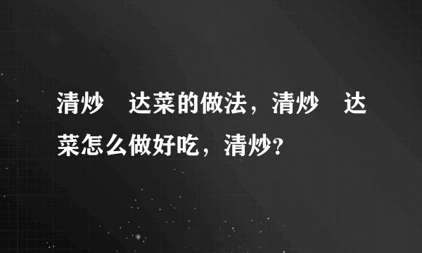 清炒莙达菜的做法，清炒莙达菜怎么做好吃，清炒？