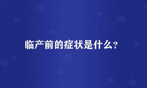 临产前的症状是什么?