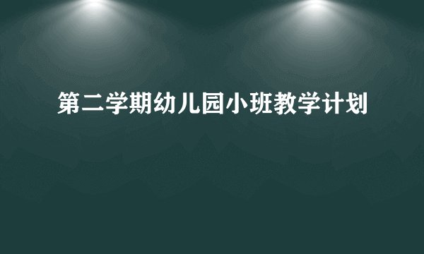 第二学期幼儿园小班教学计划