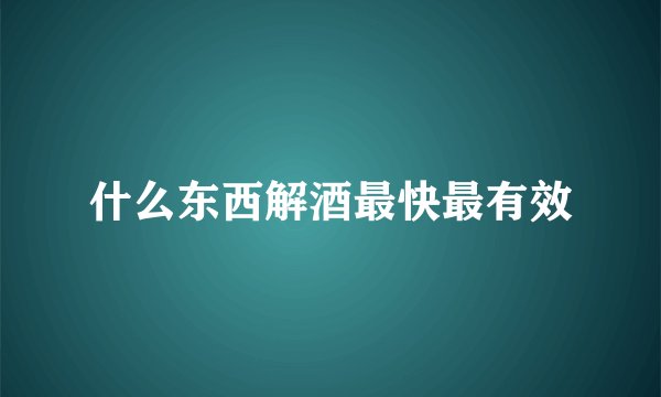 什么东西解酒最快最有效