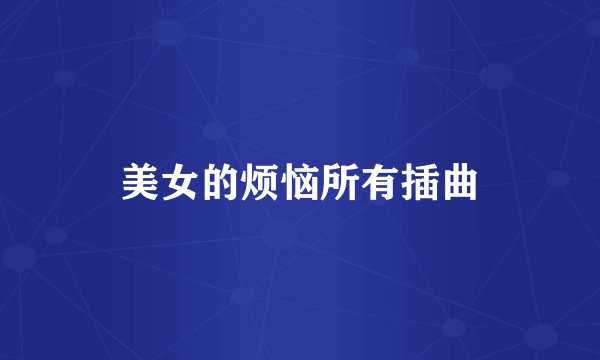 美女的烦恼所有插曲