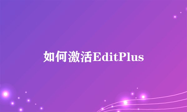 如何激活EditPlus