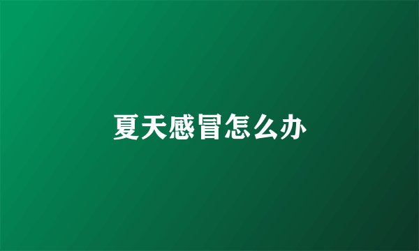 夏天感冒怎么办