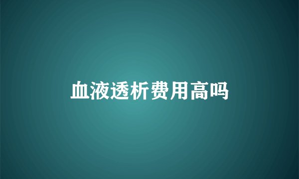 血液透析费用高吗