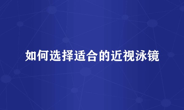 如何选择适合的近视泳镜