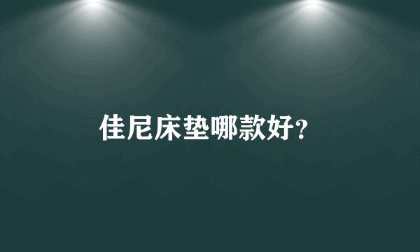 佳尼床垫哪款好？