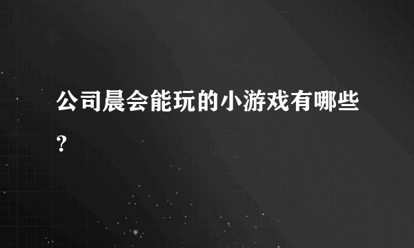 公司晨会能玩的小游戏有哪些?
