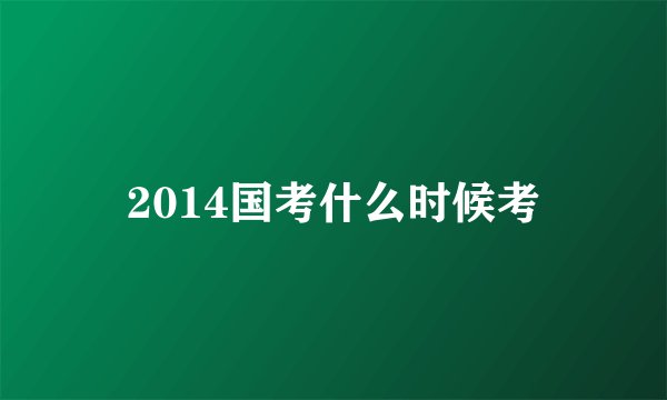 2014国考什么时候考