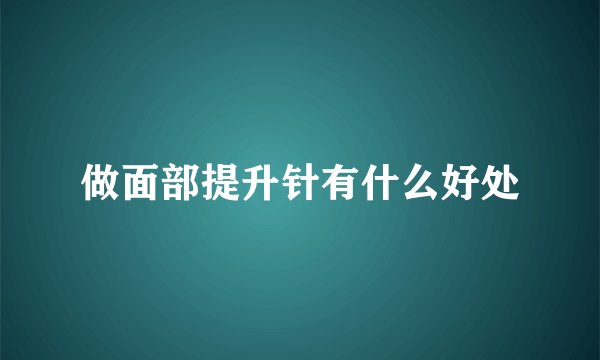 做面部提升针有什么好处