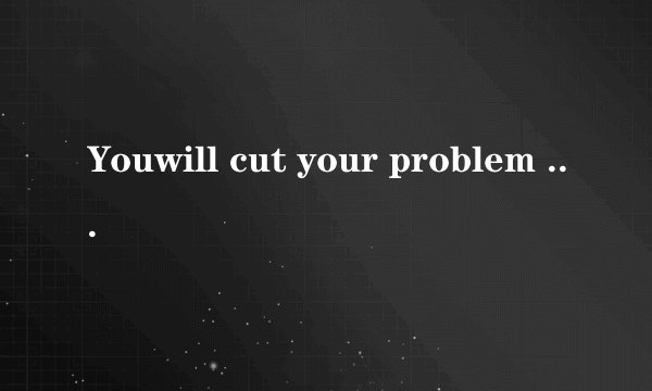 Youwill cut your problem in ________ half if you'd like to share it withothers.A. a B.an C.the D./