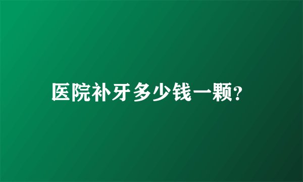 医院补牙多少钱一颗？