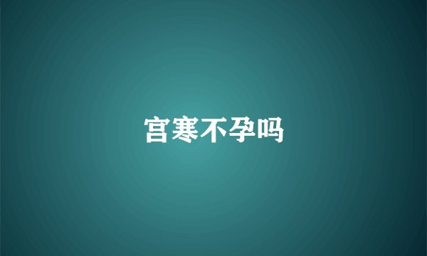 宫寒不孕吗