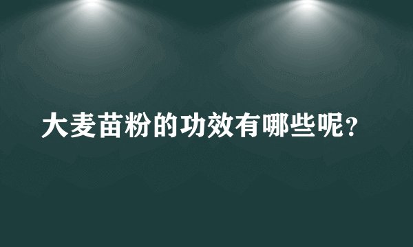 大麦苗粉的功效有哪些呢？