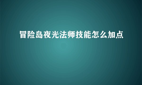 冒险岛夜光法师技能怎么加点