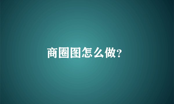 商圈图怎么做？