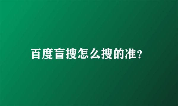 百度盲搜怎么搜的准？