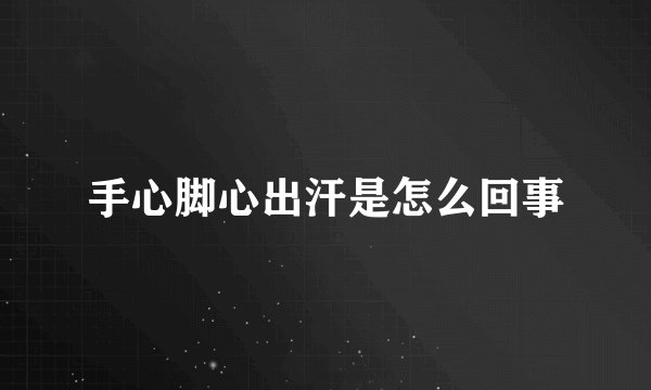 手心脚心出汗是怎么回事