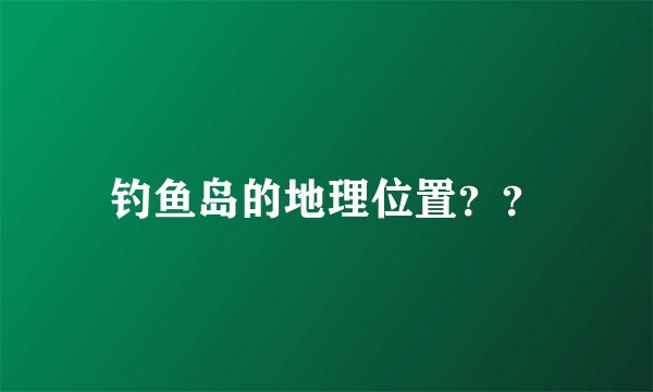 钓鱼岛的地理位置？？
