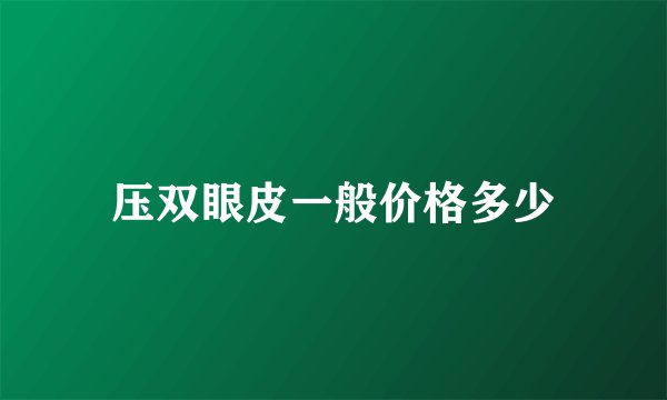 压双眼皮一般价格多少